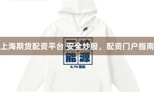 上海期货配资平台 安全炒股，配资门户指南