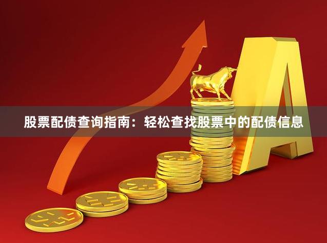 股票配债查询指南：轻松查找股票中的配债信息