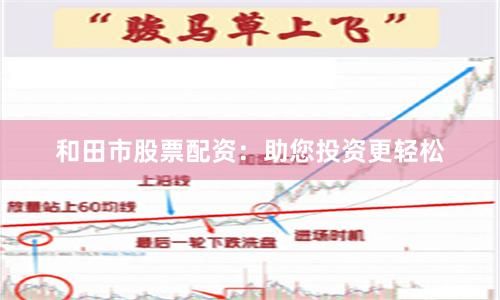 和田市股票配资：助您投资更轻松