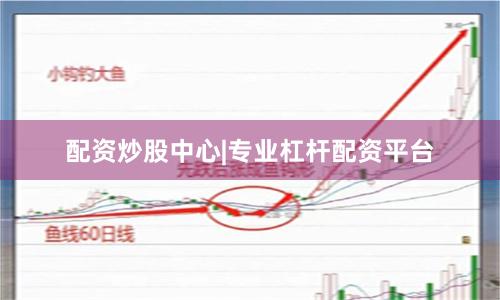 配资炒股中心|专业杠杆配资平台